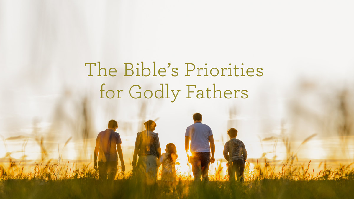 thumbnail image for The Bible’s Priorities for Godly Fathers